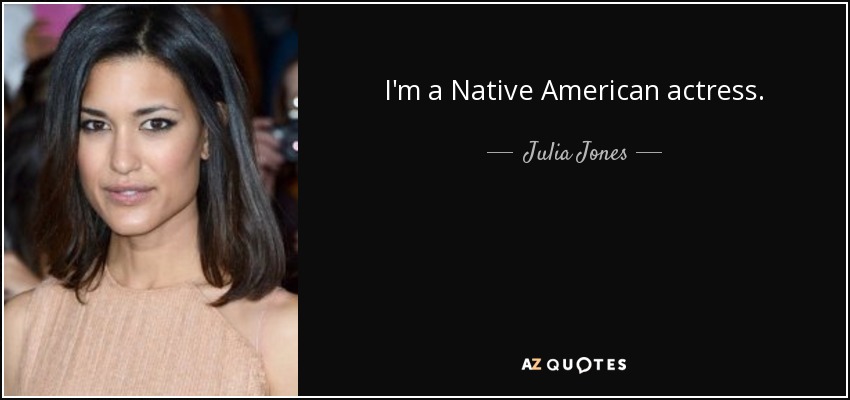 I'm a Native American actress. - Julia Jones
