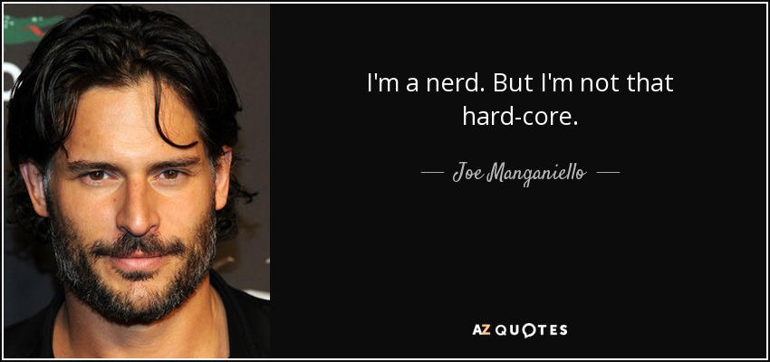I'm a nerd. But I'm not that hard-core. - Joe Manganiello
