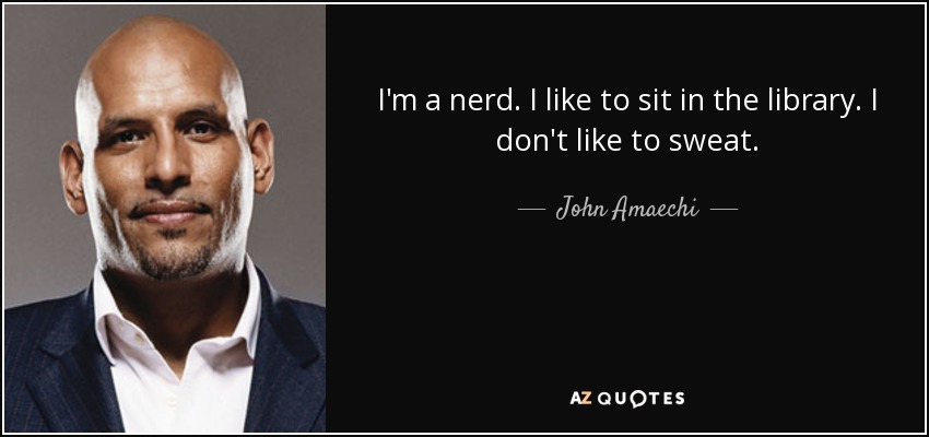 I'm a nerd. I like to sit in the library. I don't like to sweat. - John Amaechi