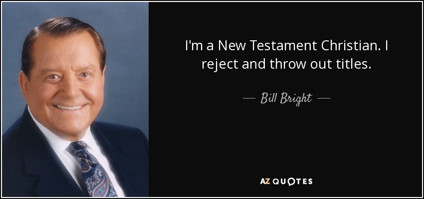 I'm a New Testament Christian. I reject and throw out titles. - Bill Bright