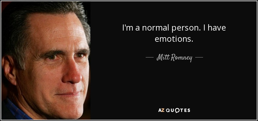 I'm a normal person. I have emotions. - Mitt Romney