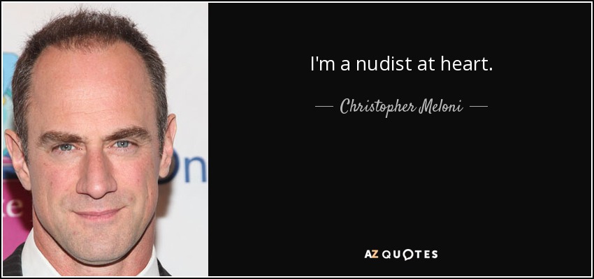 I'm a nudist at heart. - Christopher Meloni