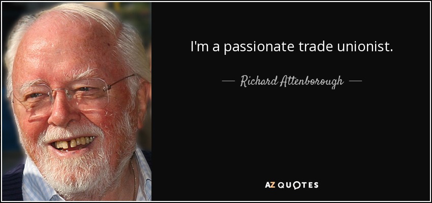 I'm a passionate trade unionist. - Richard Attenborough
