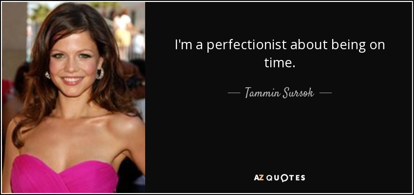 I'm a perfectionist about being on time. - Tammin Sursok
