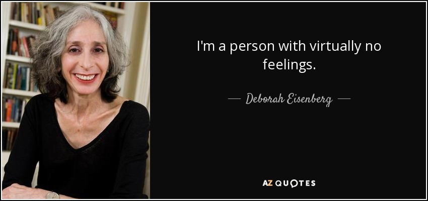 I'm a person with virtually no feelings. - Deborah Eisenberg
