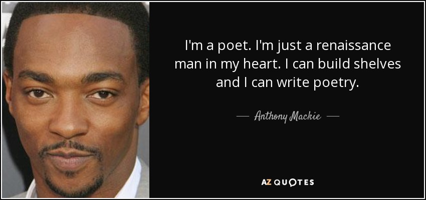 I'm a poet. I'm just a renaissance man in my heart. I can build shelves and I can write poetry. - Anthony Mackie