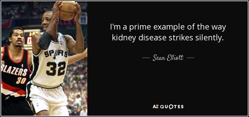 I'm a prime example of the way kidney disease strikes silently. - Sean Elliott