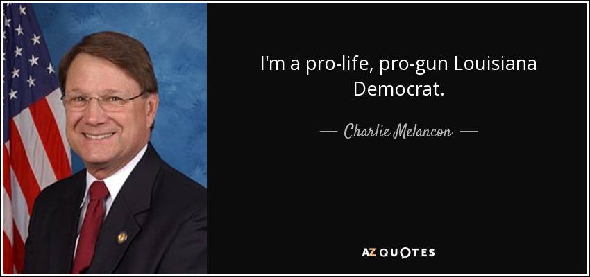 I'm a pro-life, pro-gun Louisiana Democrat. - Charlie Melancon