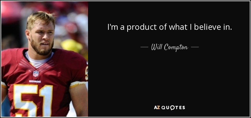 I'm a product of what I believe in. - Will Compton