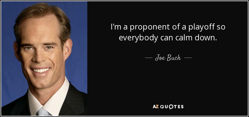 I'm a proponent of a playoff so everybody can calm down. - Joe Buck