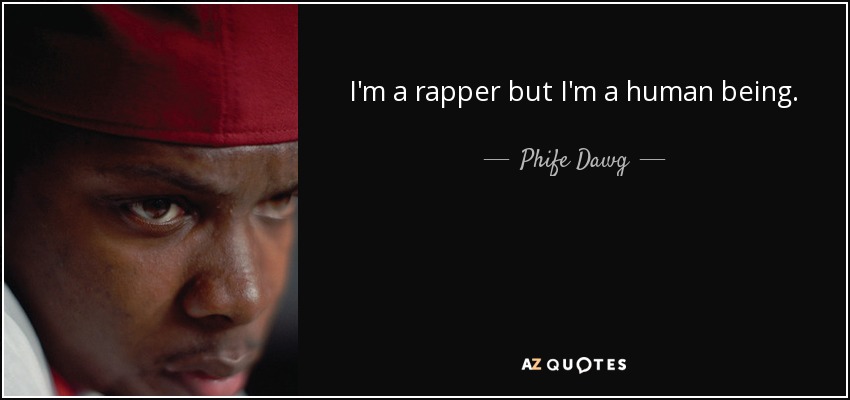 I'm a rapper but I'm a human being. - Phife Dawg