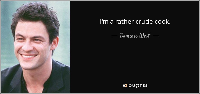 I'm a rather crude cook. - Dominic West