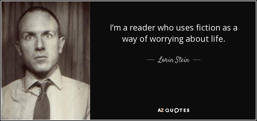 I’m a reader who uses fiction as a way of worrying about life. - Lorin Stein