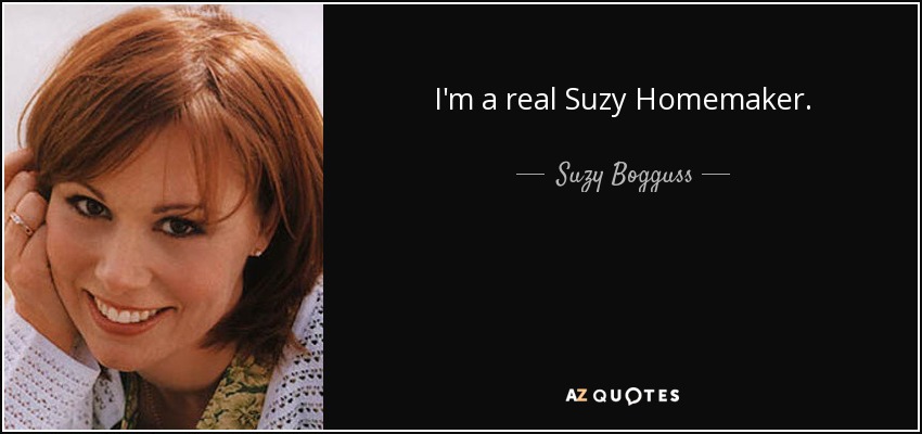 I'm a real Suzy Homemaker. - Suzy Bogguss