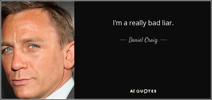 I'm a really bad liar. - Daniel Craig