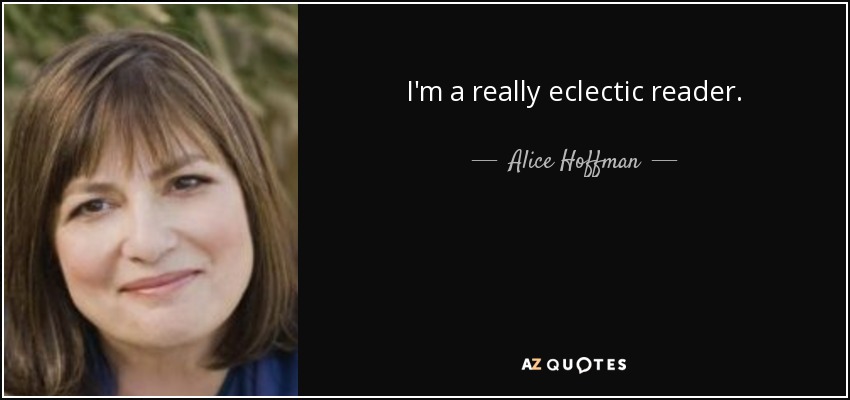 I'm a really eclectic reader. - Alice Hoffman