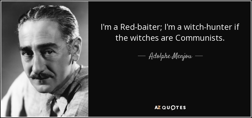 I'm a Red-baiter; I'm a witch-hunter if the witches are Communists. - Adolphe Menjou