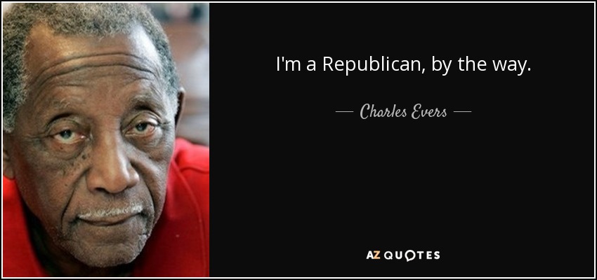 I'm a Republican, by the way. - Charles Evers