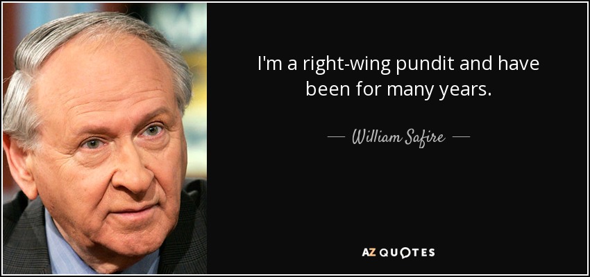 I'm a right-wing pundit and have been for many years. - William Safire