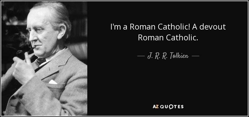 I'm a Roman Catholic! A devout Roman Catholic. - J. R. R. Tolkien