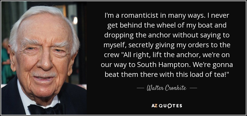 I'm a romanticist in many ways. I never get behind the wheel of my boat and dropping the anchor without saying to myself, secretly giving my orders to the crew 