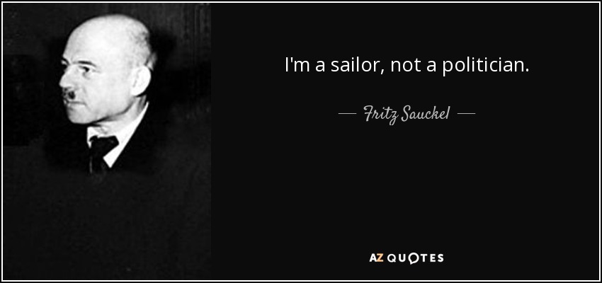 I'm a sailor, not a politician. - Fritz Sauckel