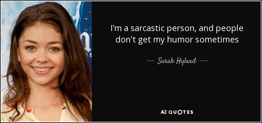 I'm a sarcastic person, and people don't get my humor sometimes - Sarah Hyland