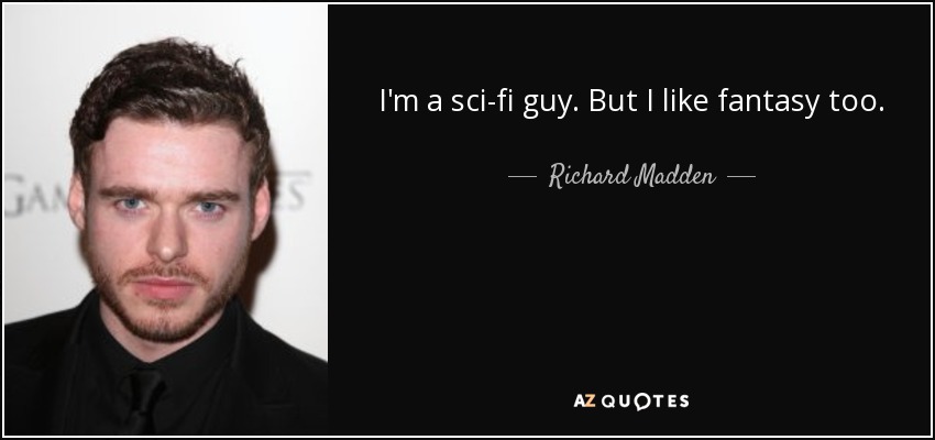 I'm a sci-fi guy. But I like fantasy too. - Richard Madden