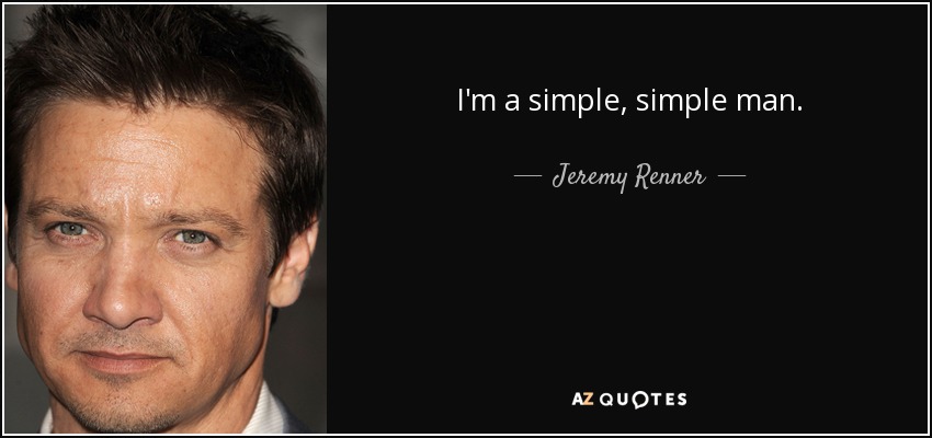 I'm a simple, simple man. - Jeremy Renner
