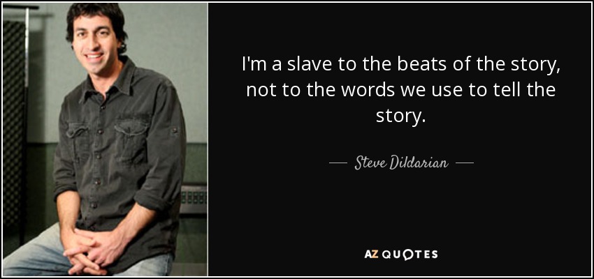 I'm a slave to the beats of the story, not to the words we use to tell the story. - Steve Dildarian
