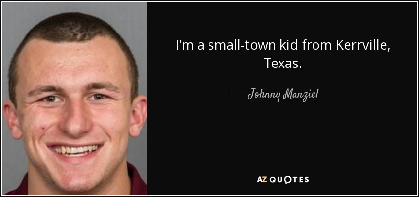 I'm a small-town kid from Kerrville, Texas. - Johnny Manziel