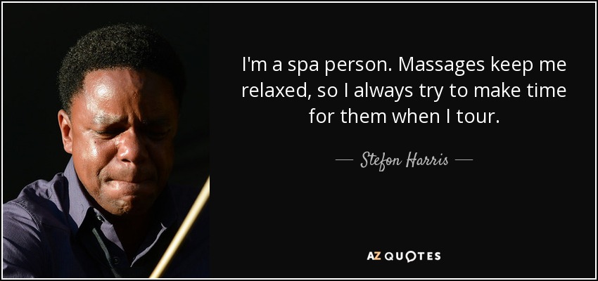 I'm a spa person. Massages keep me relaxed, so I always try to make time for them when I tour. - Stefon Harris