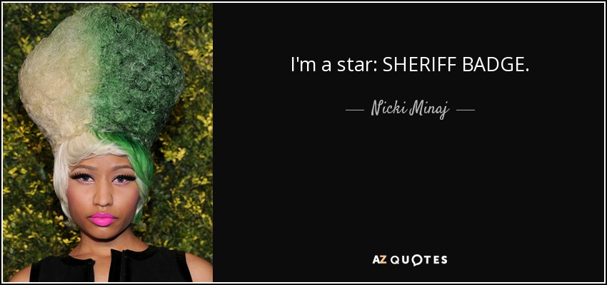 I'm a star: SHERIFF BADGE. - Nicki Minaj