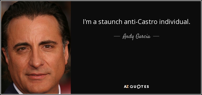 I'm a staunch anti-Castro individual. - Andy Garcia