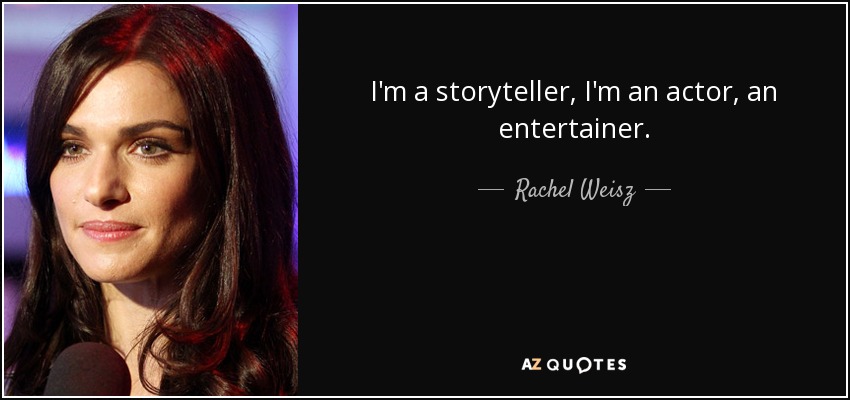 I'm a storyteller, I'm an actor, an entertainer. - Rachel Weisz