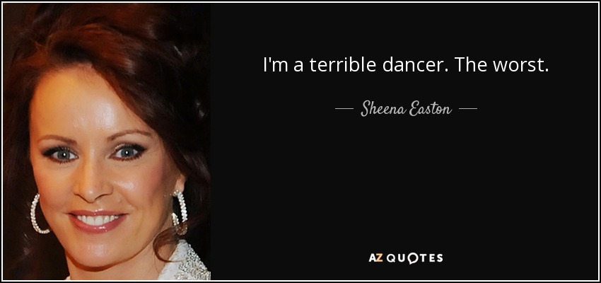 I'm a terrible dancer. The worst. - Sheena Easton
