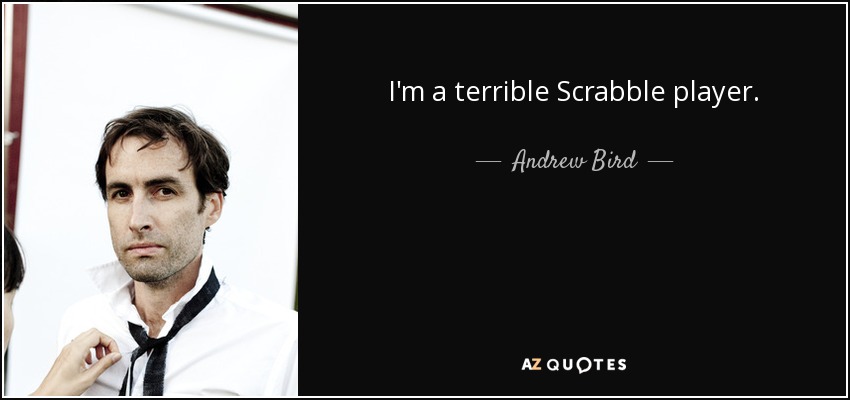 I'm a terrible Scrabble player. - Andrew Bird