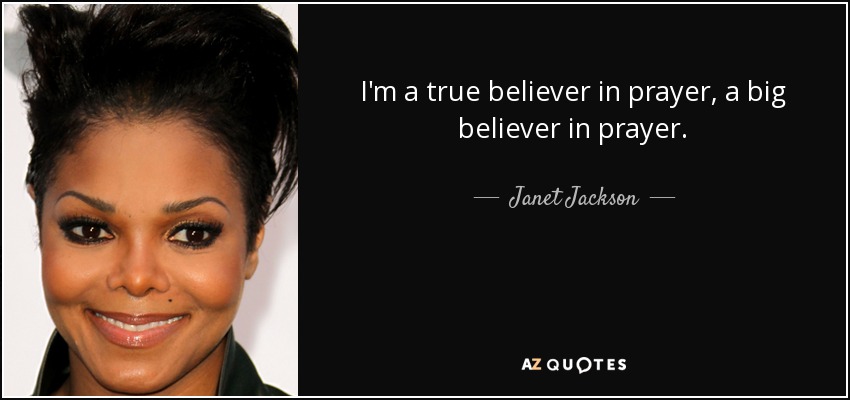 I'm a true believer in prayer, a big believer in prayer. - Janet Jackson