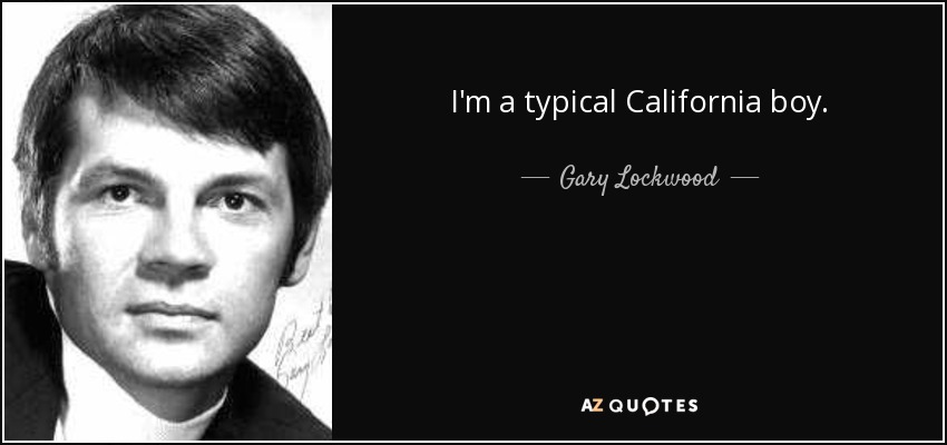 I'm a typical California boy. - Gary Lockwood