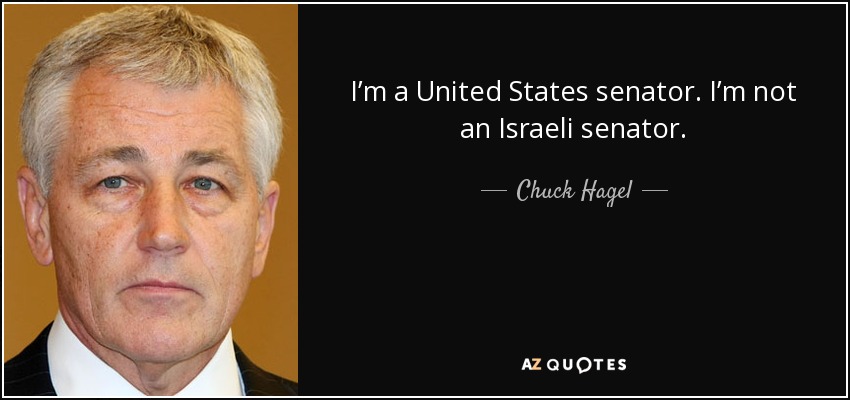 I’m a United States senator. I’m not an Israeli senator. - Chuck Hagel