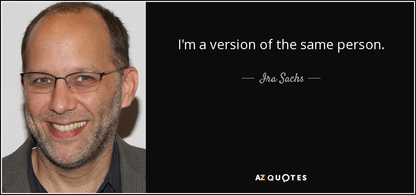 I'm a version of the same person. - Ira Sachs