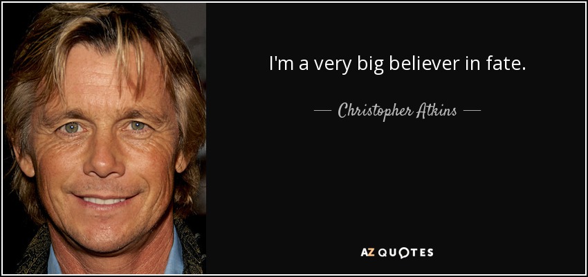 I'm a very big believer in fate. - Christopher Atkins
