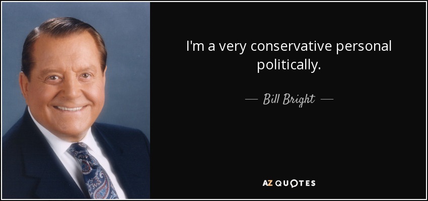 I'm a very conservative personal politically. - Bill Bright