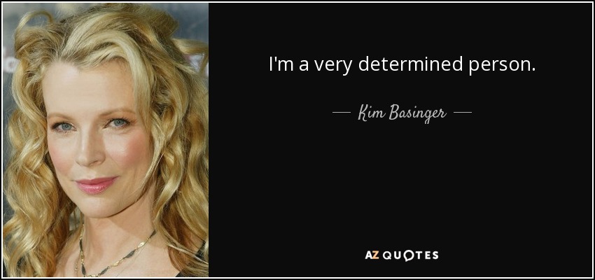 I'm a very determined person. - Kim Basinger