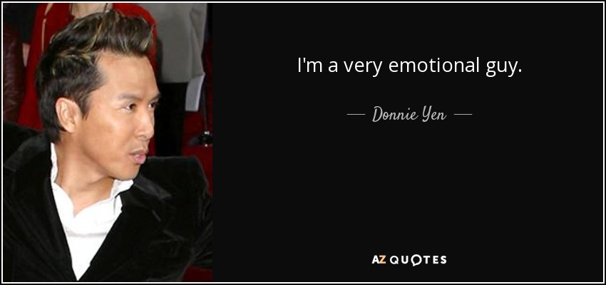 I'm a very emotional guy. - Donnie Yen