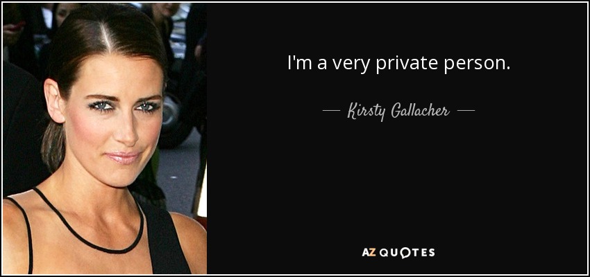 I'm a very private person. - Kirsty Gallacher