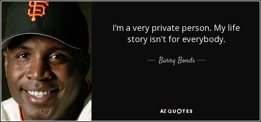 I'm a very private person. My life story isn't for everybody. - Barry Bonds