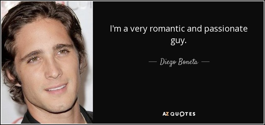 I'm a very romantic and passionate guy. - Diego Boneta