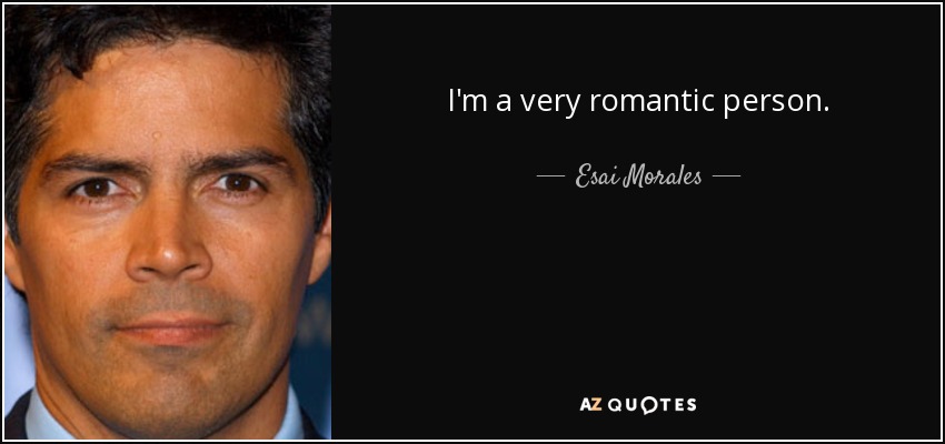 I'm a very romantic person. - Esai Morales