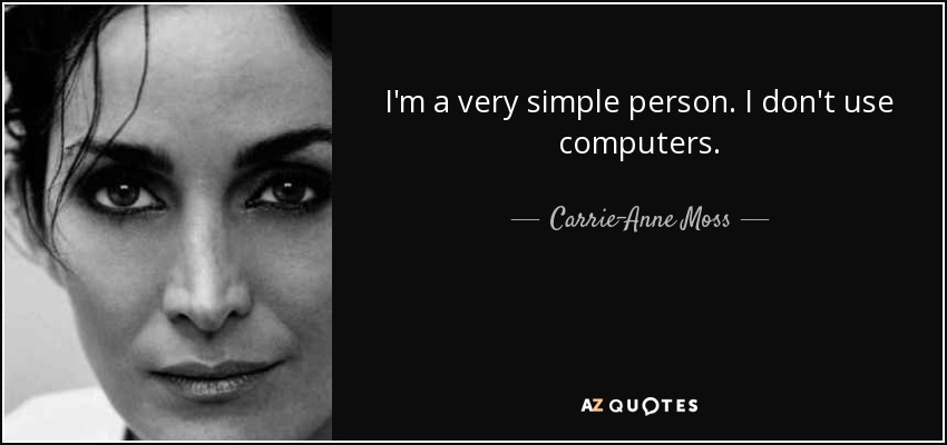 I'm a very simple person. I don't use computers. - Carrie-Anne Moss